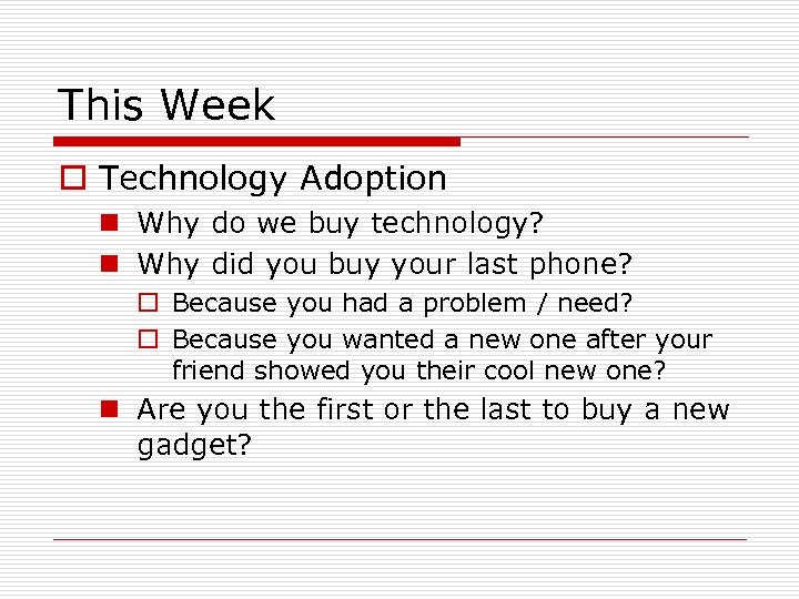 This Week o Technology Adoption n Why do we buy technology? n Why did
