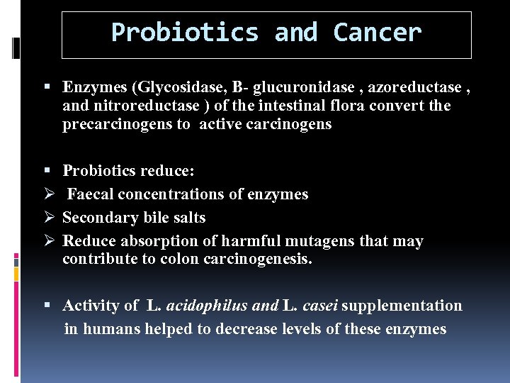 Probiotics and Cancer Enzymes (Glycosidase, B- glucuronidase , azoreductase , and nitroreductase ) of