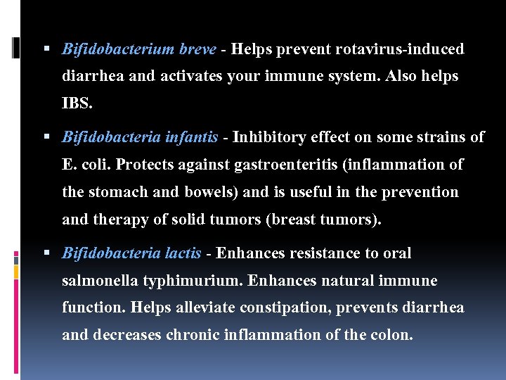  Bifidobacterium breve - Helps prevent rotavirus-induced diarrhea and activates your immune system. Also