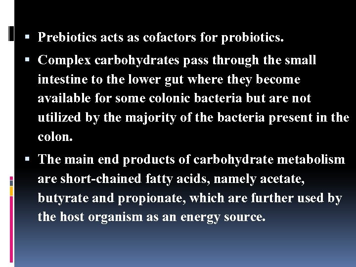  Prebiotics acts as cofactors for probiotics. Complex carbohydrates pass through the small intestine