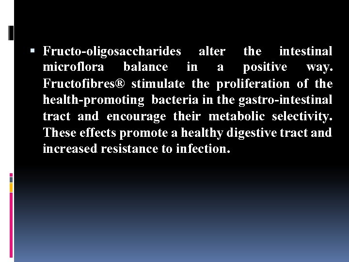  Fructo-oligosaccharides alter the intestinal microflora balance in a positive way. Fructofibres® stimulate the