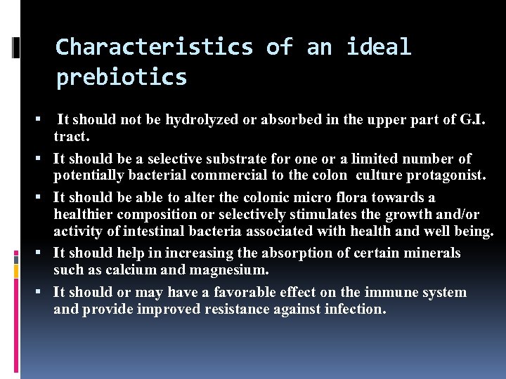 Characteristics of an ideal prebiotics It should not be hydrolyzed or absorbed in the