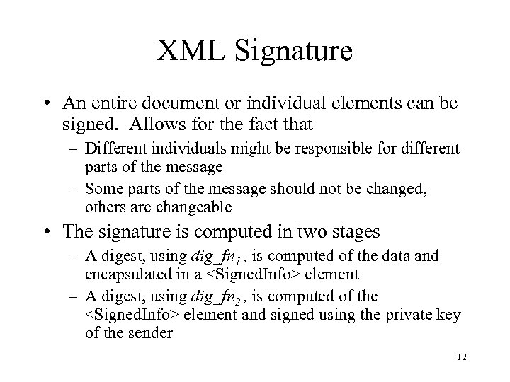 XML Signature • An entire document or individual elements can be signed. Allows for