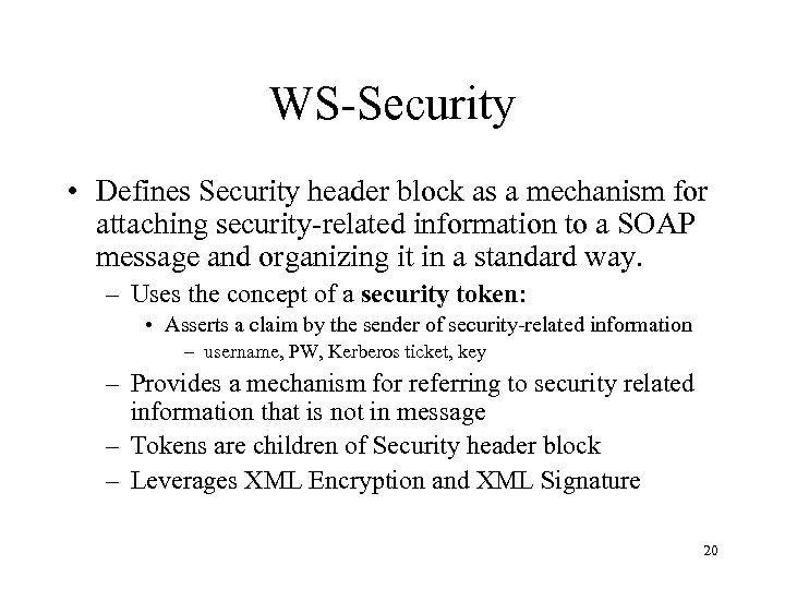 WS-Security • Defines Security header block as a mechanism for attaching security-related information to