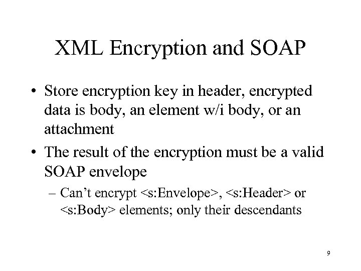 XML Encryption and SOAP • Store encryption key in header, encrypted data is body,