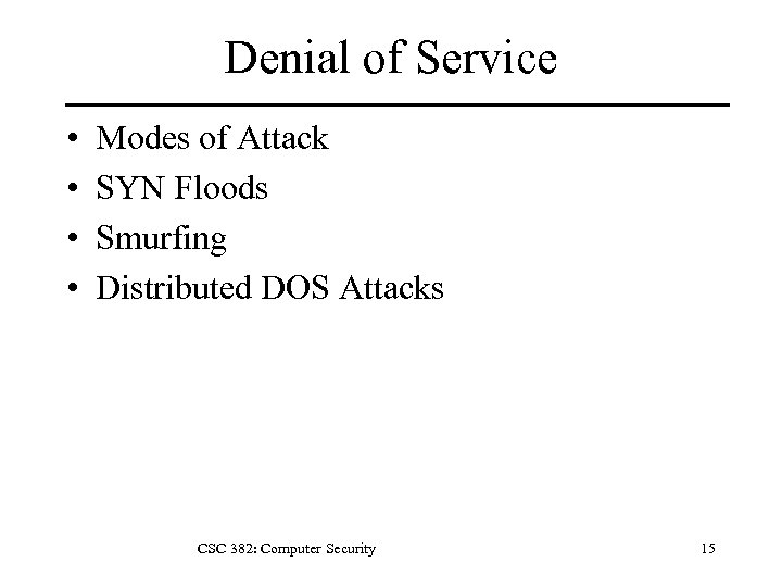 Denial of Service • • Modes of Attack SYN Floods Smurfing Distributed DOS Attacks