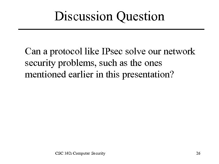 Discussion Question Can a protocol like IPsec solve our network security problems, such as
