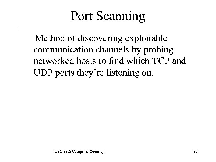 Port Scanning Method of discovering exploitable communication channels by probing networked hosts to find