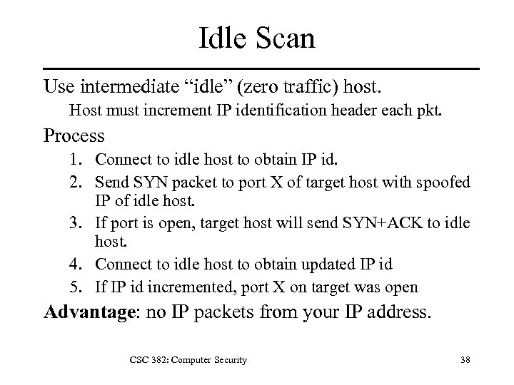 Idle Scan Use intermediate “idle” (zero traffic) host. Host must increment IP identification header