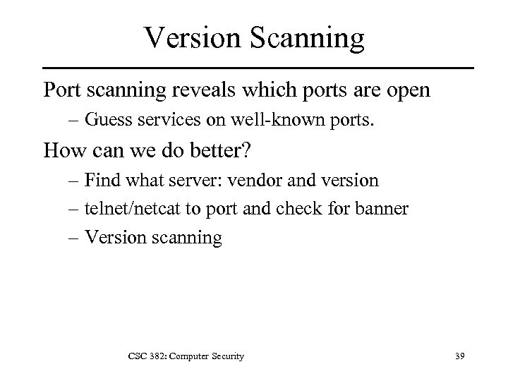 Version Scanning Port scanning reveals which ports are open – Guess services on well-known