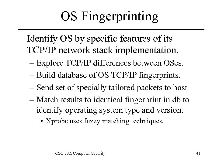 OS Fingerprinting Identify OS by specific features of its TCP/IP network stack implementation. –