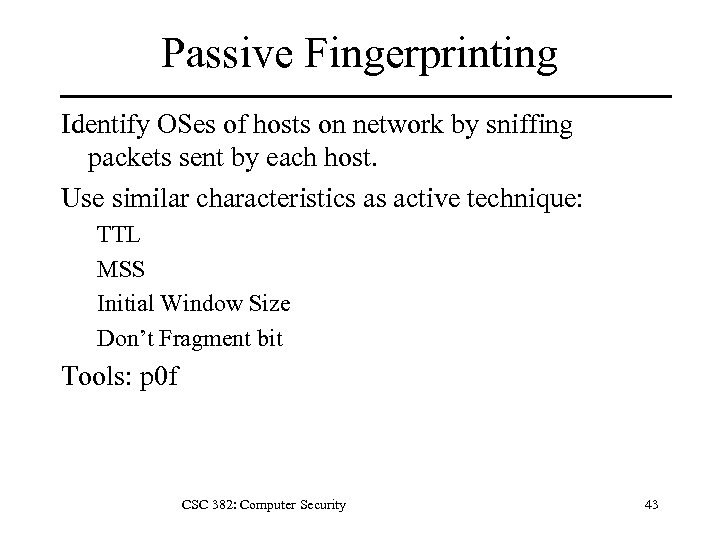 Passive Fingerprinting Identify OSes of hosts on network by sniffing packets sent by each