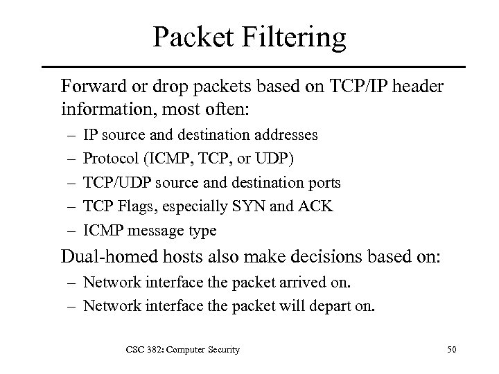 Packet Filtering Forward or drop packets based on TCP/IP header information, most often: –