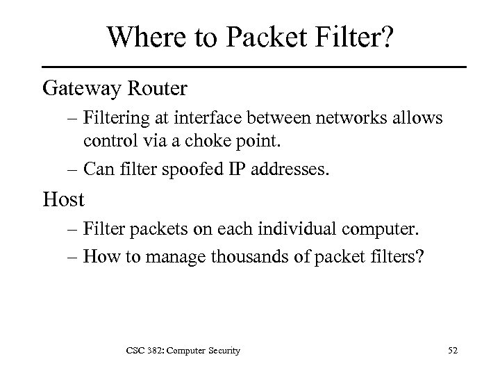 Where to Packet Filter? Gateway Router – Filtering at interface between networks allows control