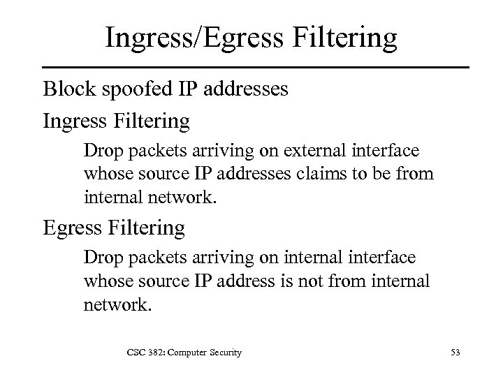 Ingress/Egress Filtering Block spoofed IP addresses Ingress Filtering Drop packets arriving on external interface
