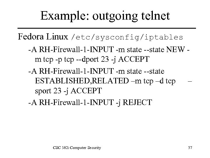 Example: outgoing telnet Fedora Linux /etc/sysconfig/iptables -A RH-Firewall-1 -INPUT -m state --state NEW m
