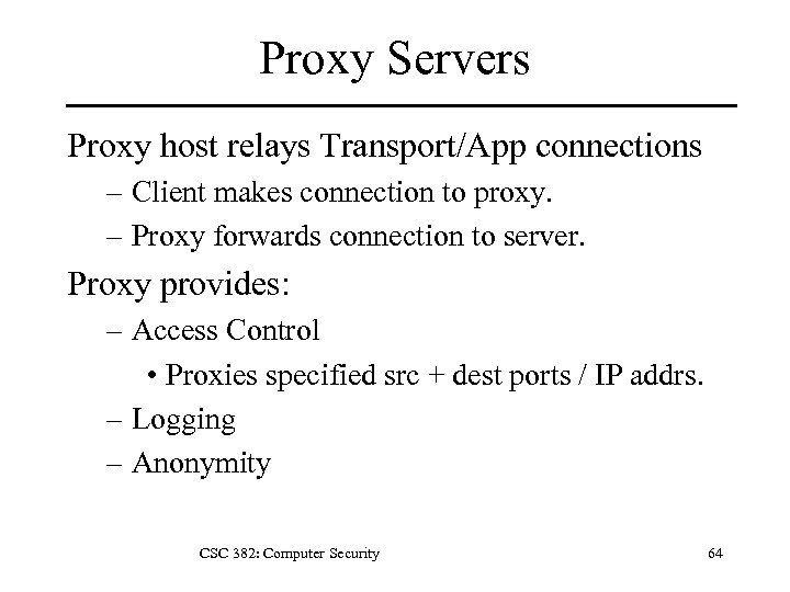 Proxy Servers Proxy host relays Transport/App connections – Client makes connection to proxy. –