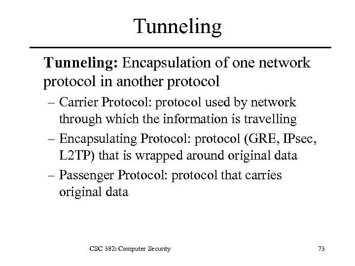 Tunneling: Encapsulation of one network protocol in another protocol – Carrier Protocol: protocol used