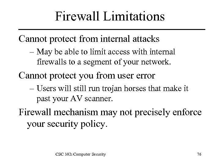Firewall Limitations Cannot protect from internal attacks – May be able to limit access