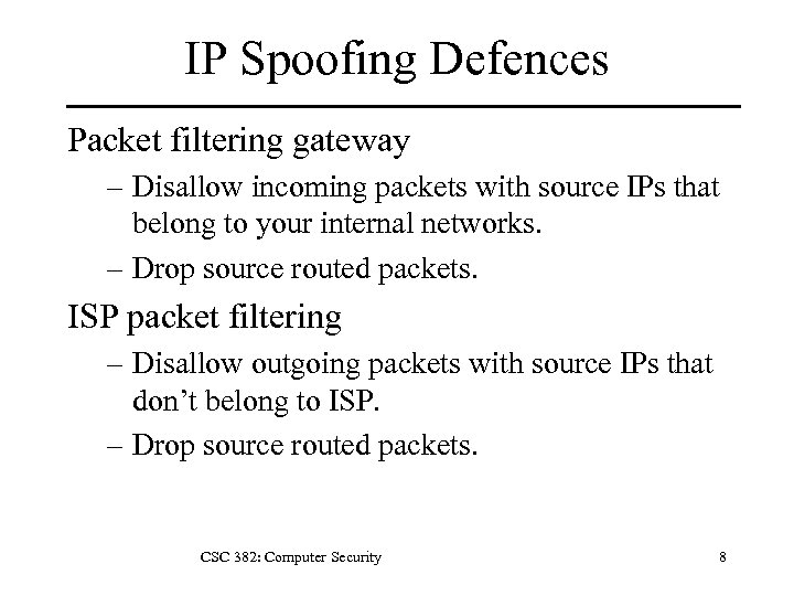 IP Spoofing Defences Packet filtering gateway – Disallow incoming packets with source IPs that