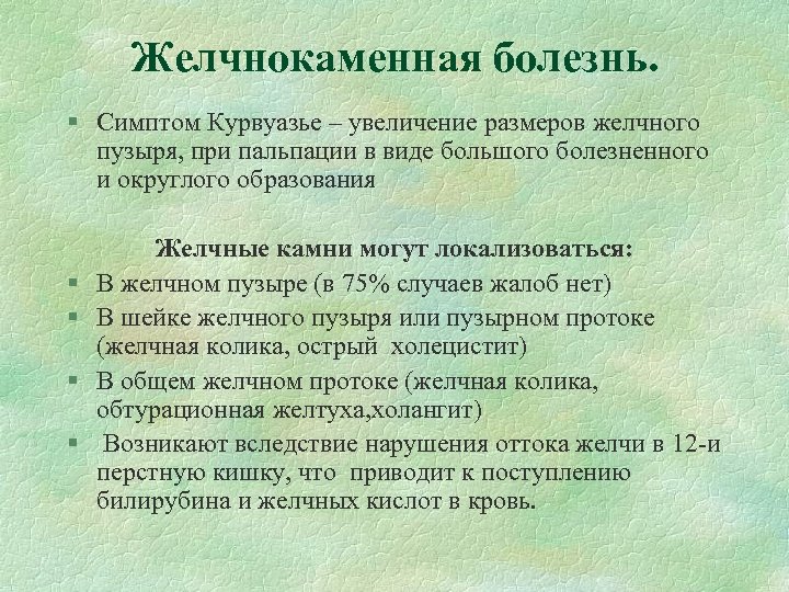 Желчнокаменная болезнь. § Симптом Курвуазье – увеличение размеров желчного пузыря, при пальпации в виде