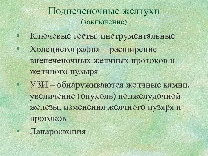 Подпеченочные желтухи (заключение) § § Ключевые тесты: инструментальные Холецистография – расширение внепеченочных желчных протоков
