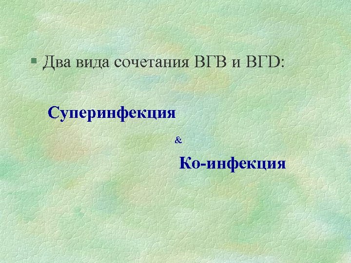 § Два вида сочетания ВГВ и ВГD: Суперинфекция & Ко-инфекция 