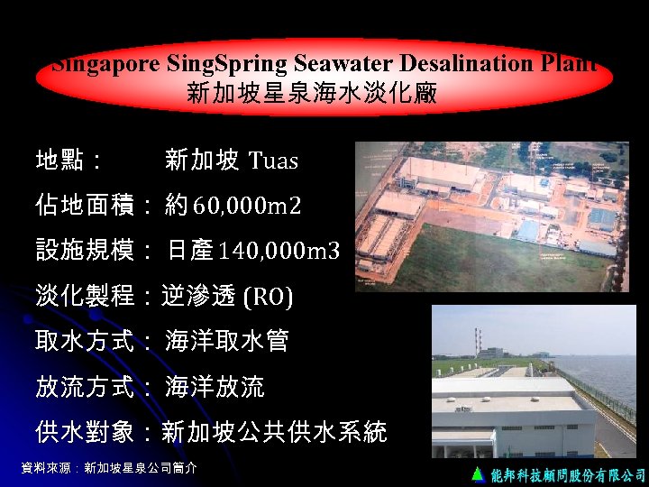 Singapore Sing. Spring Seawater Desalination Plant 新加坡星泉海水淡化廠 地點： 新加坡 Tuas 佔地面積： 約 60, 000