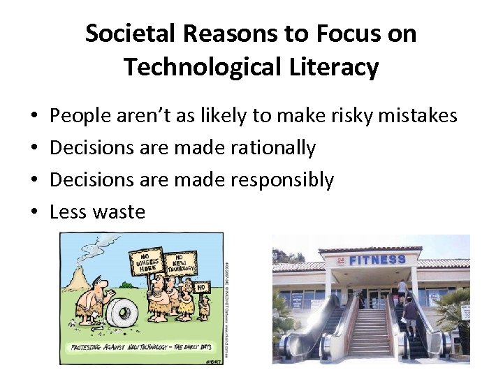 Societal Reasons to Focus on Technological Literacy • • People aren’t as likely to