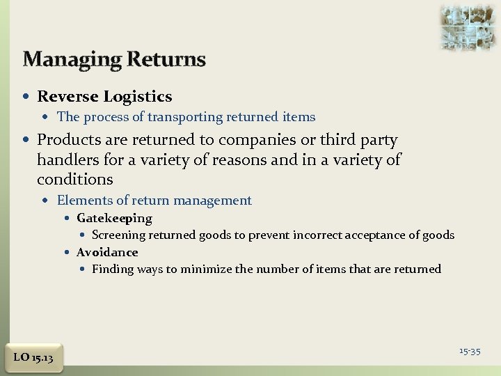 Managing Returns Reverse Logistics The process of transporting returned items Products are returned to