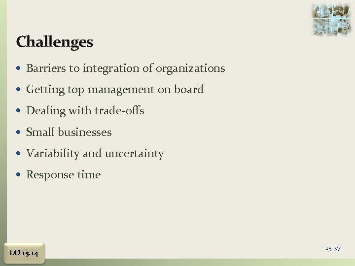 Challenges Barriers to integration of organizations Getting top management on board Dealing with trade-offs