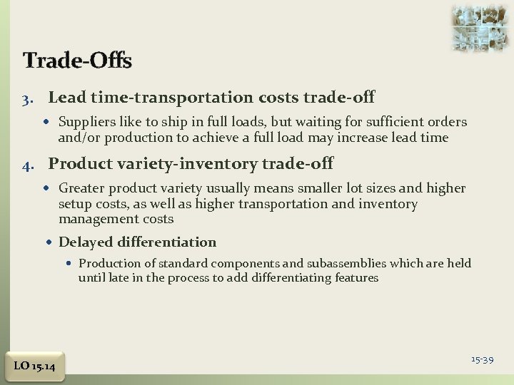Trade-Offs 3. Lead time-transportation costs trade-off Suppliers like to ship in full loads, but