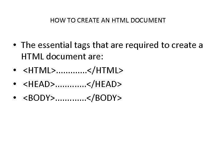 HOW TO CREATE AN HTML DOCUMENT • The essential tags that are required to