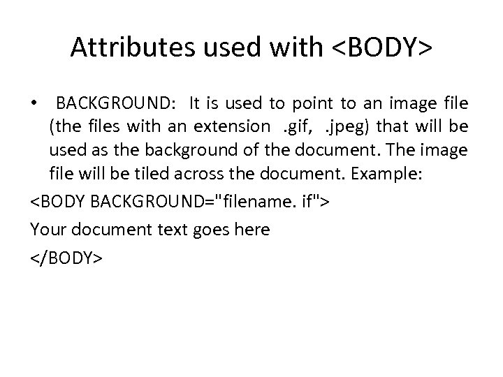 Attributes used with <BODY> • BACKGROUND: It is used to point to an image