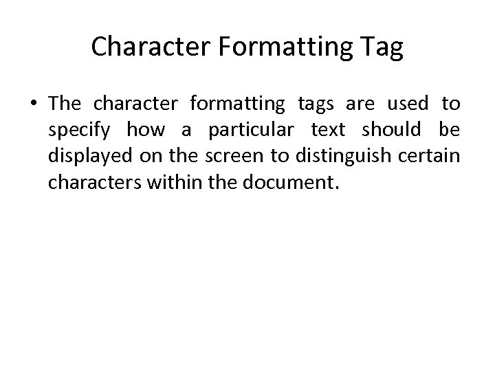 Character Formatting Tag • The character formatting tags are used to specify how a