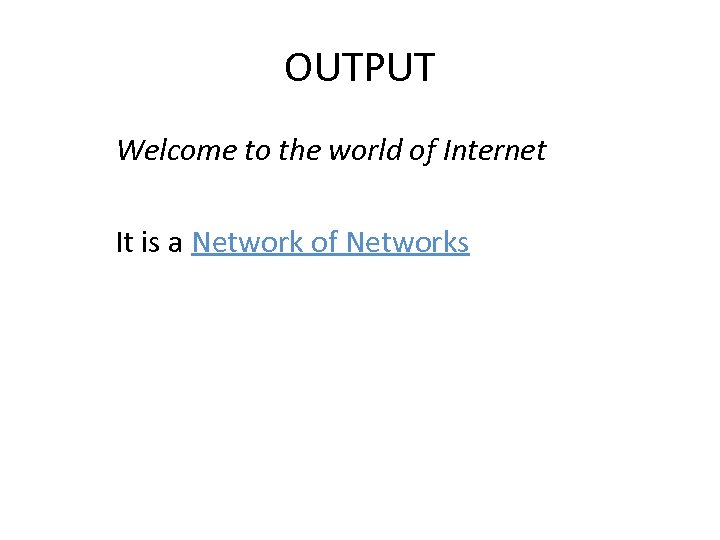 OUTPUT Welcome to the world of Internet It is a Network of Networks 