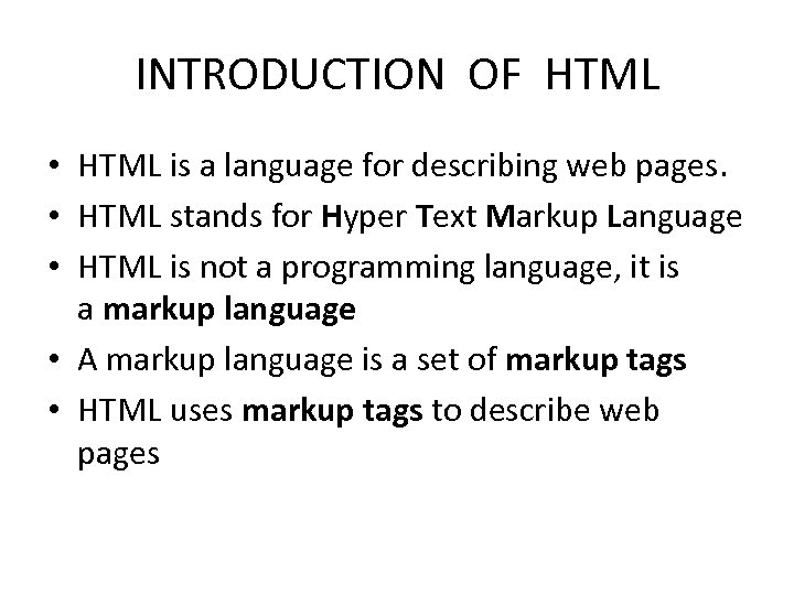 INTRODUCTION OF HTML • HTML is a language for describing web pages. • HTML
