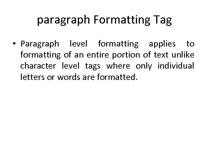 paragraph Formatting Tag • Paragraph level formatting applies to formatting of an entire portion