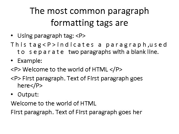 The most common paragraph formatting tags are • Using paragraph tag: <P> T h