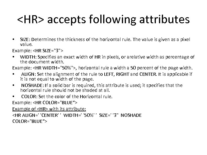 <HR> accepts following attributes SIZE: Determines the thickness of the horizontal rule. The value