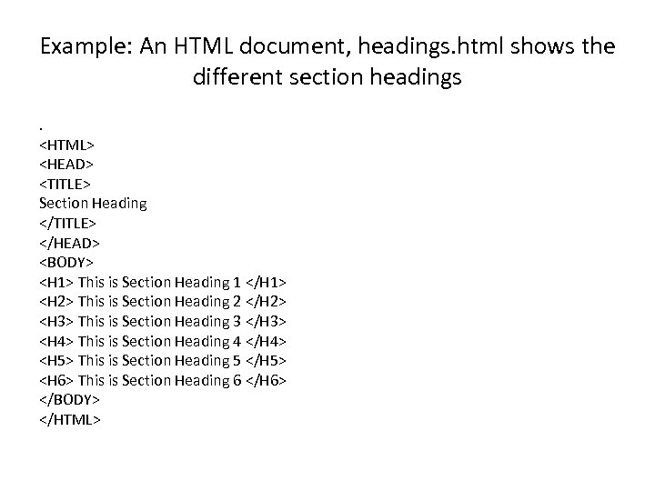 Example: An HTML document, headings. html shows the different section headings. <HTML> <HEAD> <TITLE>