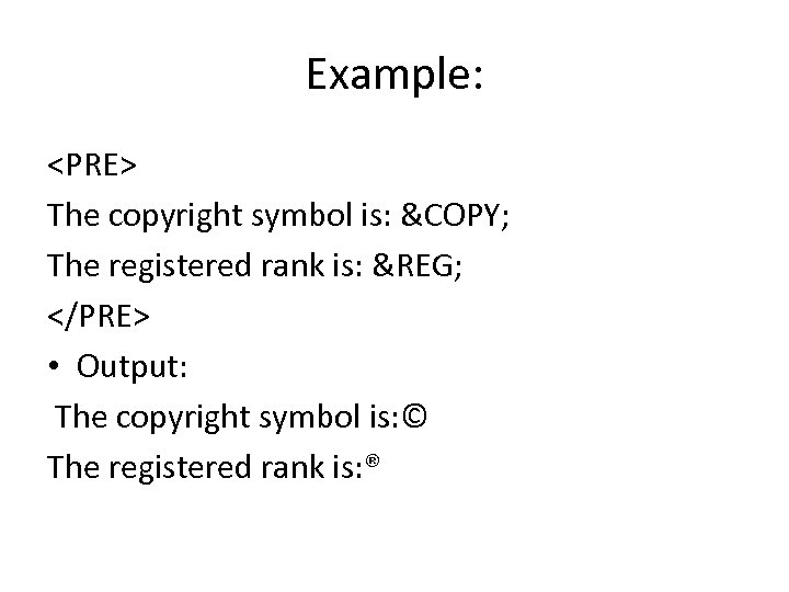 Example: <PRE> The copyright symbol is: &COPY; The registered rank is: &REG; </PRE> •