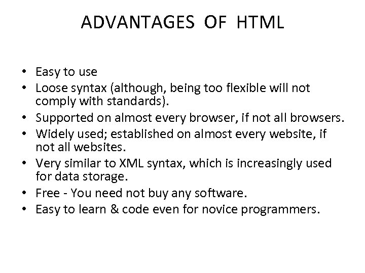 ADVANTAGES OF HTML • Easy to use • Loose syntax (although, being too flexible