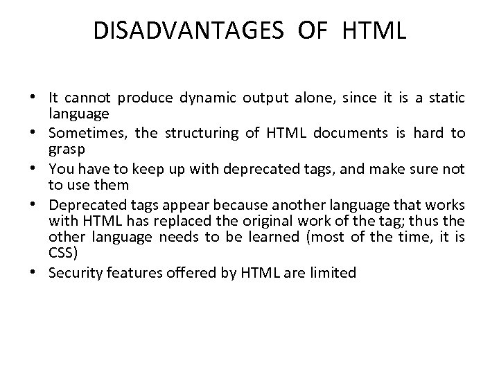 DISADVANTAGES OF HTML • It cannot produce dynamic output alone, since it is a