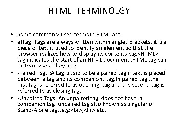 HTML TERMINOLGY • Some commonly used terms in HTML are: • a)Tag: Tags are
