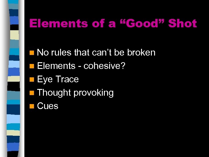 Elements of a “Good” Shot n No rules that can’t be broken n Elements