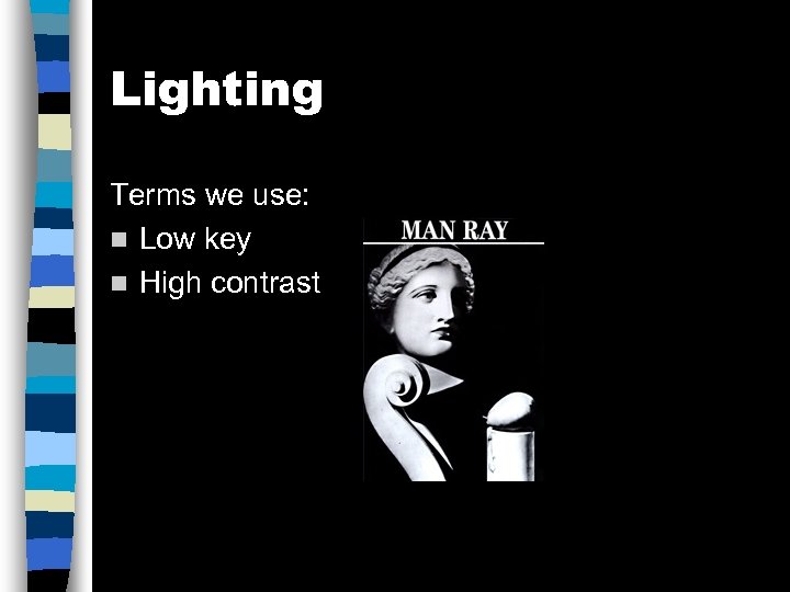 Lighting Terms we use: n Low key n High contrast 