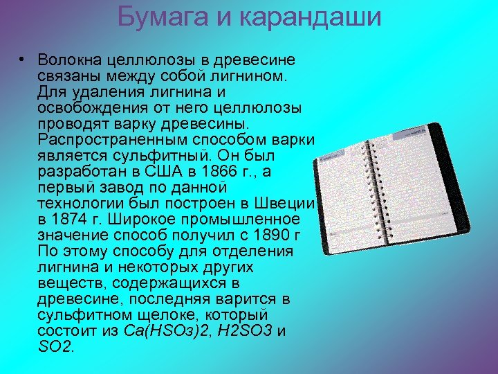 Бумага и карандаши • Волокна целлюлозы в древесине связаны между собой лигнином. Для удаления