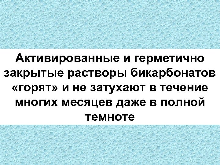 Активированные и герметично закрытые растворы бикарбонатов «горят» и не затухают в течение многих месяцев