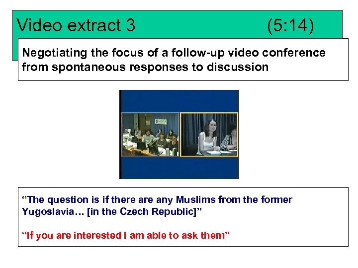 Video extract 3 (5: 14) Negotiating the focus of a follow-up video conference from